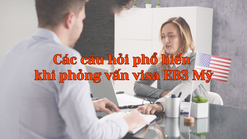Kinh nghiệm phỏng vấn diện EB3 định cư Mỹ theo diện làm việc