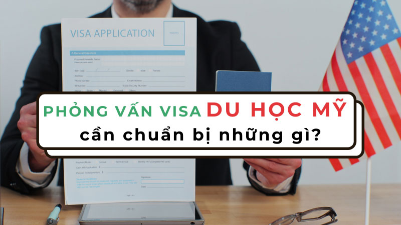 Hồ sơ và lịch phỏng vấn visa du học Mỹ chi tiết từ A - Z