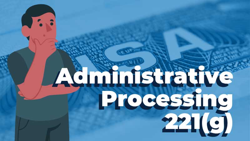 Administrative Processing là gì? Hồ sơ bị xử lý hành chính có bị từ chối không?
